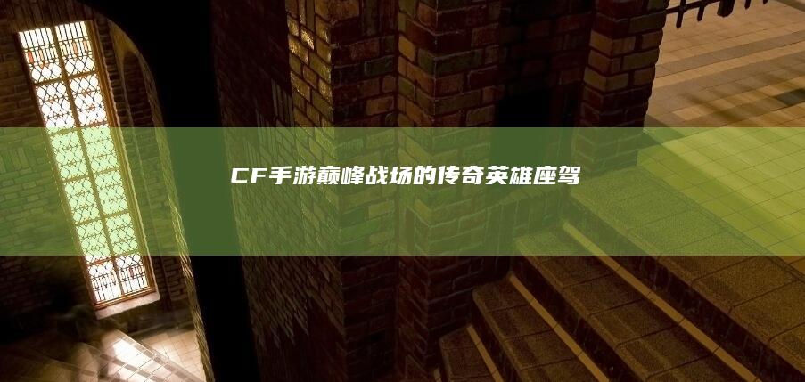 CF手游：巅峰战场的传奇英雄座驾